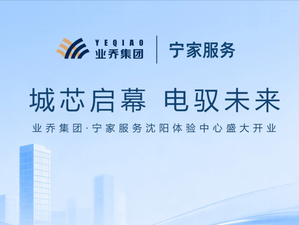 “城芯启幕 电驭未来 业乔集团·宁家服务沈阳体验中心盛大开业